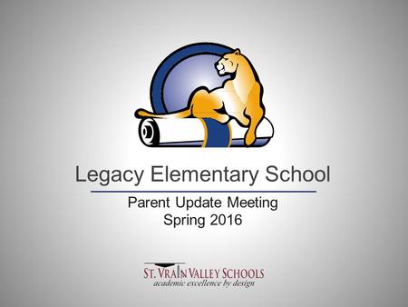 Legacy Elementary School Parent Update Meeting Spring 2016.