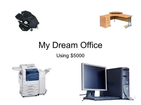My Dream Office Using $5000. The Shopping List What my office needs Computer Hardware Desk Phone Lighting Construction.