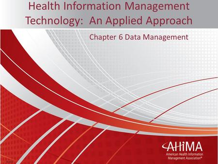 © 2016 Chapter 6 Data Management Health Information Management Technology: An Applied Approach.