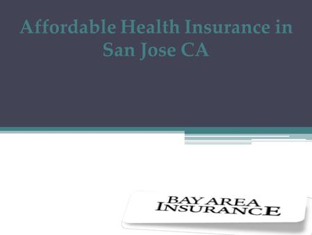 Affordable Health Insurance in San Jose CA. Thinking About Online Health Insurance San Jose CA  B Bay Area Insurance Agency is licensed, bonded and.