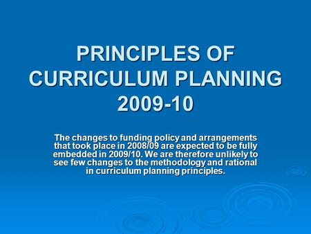 PRINCIPLES OF CURRICULUM PLANNING The changes to funding policy and arrangements that took place in 2008/09 are expected to be fully embedded in.