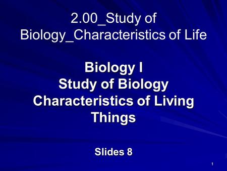 1 Biology I Study of Biology Characteristics of Living Things Slides _Study of Biology_Characteristics of Life.