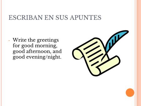 ESCRIBAN EN SUS APUNTES Write the greetings for good morning, good afternoon, and good evening/night.