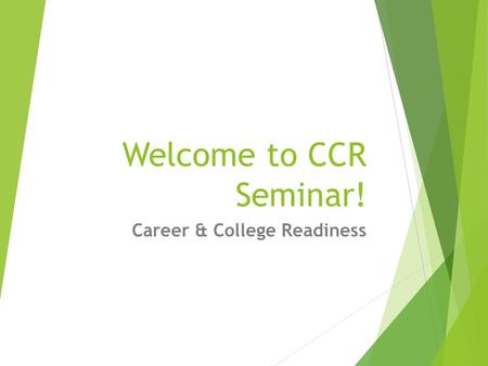 Welcome to CCR Seminar! Career & College Readiness.