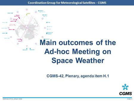 CGMS-42-WP-21, 28 April 2014 Coordination Group for Meteorological Satellites - CGMS Slide: 1 Main outcomes of the Ad-hoc Meeting on Space Weather CGMS-42,