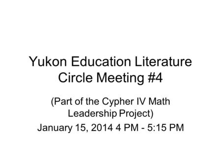 Yukon Education Literature Circle Meeting #4 (Part of the Cypher IV Math Leadership Project) January 15, PM - 5:15 PM.