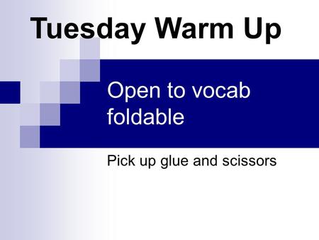 Open to vocab foldable Pick up glue and scissors Tuesday Warm Up.