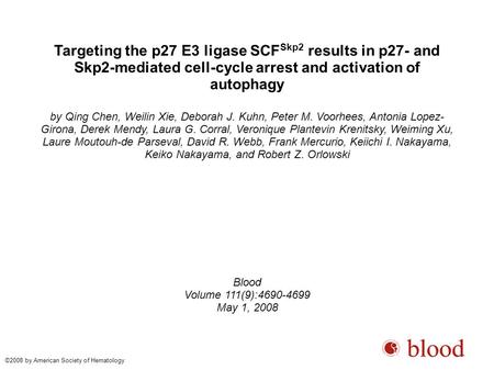 Targeting the p27 E3 ligase SCF Skp2 results in p27- and Skp2-mediated cell-cycle arrest and activation of autophagy by Qing Chen, Weilin Xie, Deborah.