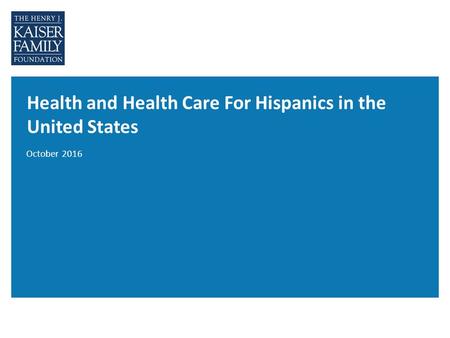 Health and Health Care For Hispanics in the United States October 2016.