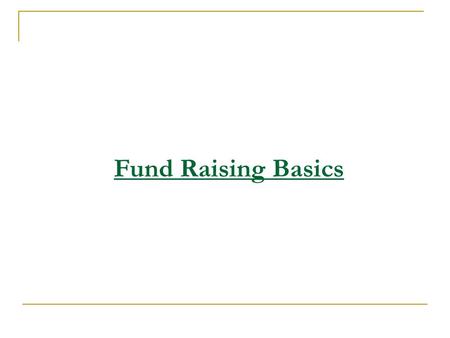 Fund Raising Basics. Primary Requirements Interest & Efforts of the Board. Dedicated Team with a Leader. System & Processes.