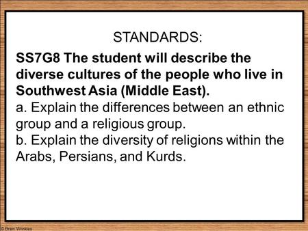 STANDARDS: SS7G8 The student will describe the diverse cultures of the people who live in Southwest Asia (Middle East). a. Explain the differences between.