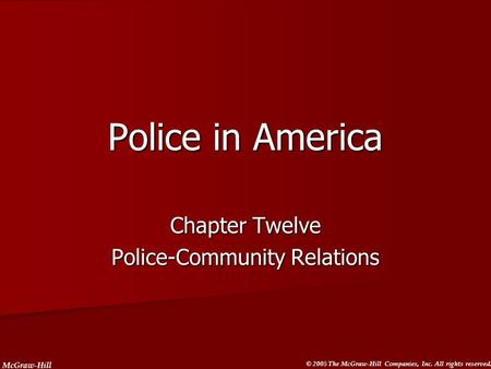 McGraw-Hill © 2005 The McGraw-Hill Companies, Inc. All rights reserved. Police in America Chapter Twelve Police-Community Relations.