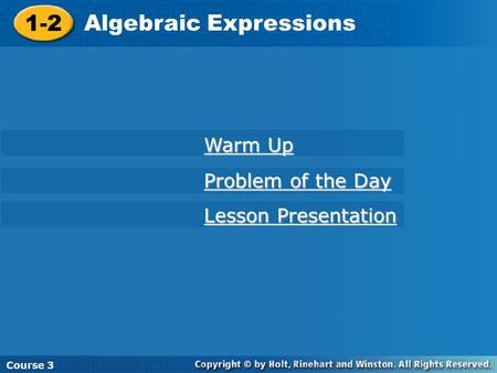 Course Algebraic Expressions Course Algebraic Expressions Course 3 Warm Up Warm Up Problem of the Day Problem of the Day Lesson Presentation.