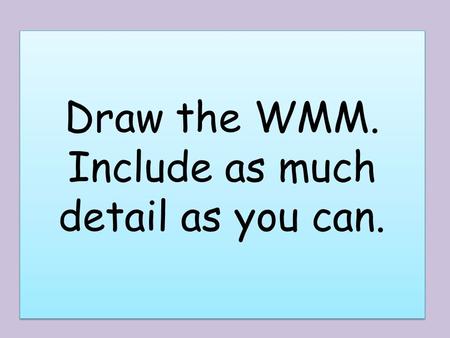 Draw the WMM. Include as much detail as you can..