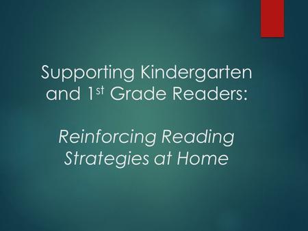 Supporting Kindergarten and 1 st Grade Readers: Reinforcing Reading Strategies at Home.