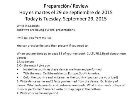 Preparación/ Review Hoy es martes el 29 de septiembre de 2015 Today is Tuesday, September 29, 2015 Write in Spanish: Today we are having our oral presentations.