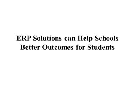 ERP Solutions can Help Schools Better Outcomes for Students.