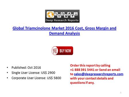 Global Triamcinolone Market 2016 Cost, Gross Margin and Demand Analysis Published: Oct 2016 Single User License: US$ 2900 Corporate User License: US$ 5800.