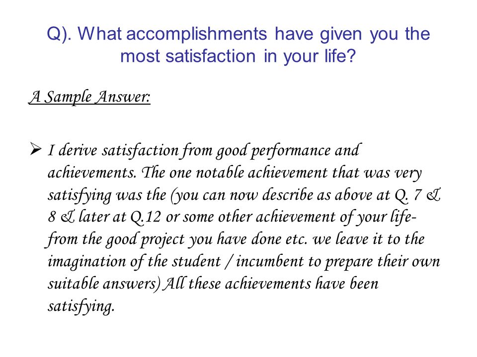 Q What Accomplishments Have Given You The Most Satisfaction In Your Life A Sample Answer I Derive Satisfaction From Good Performance And Achievements Ppt Video Online Download Q What Accomplishments Have Given You The Most Satisfaction In Your Life A Sample Answer I Derive Satisfaction From Good Performance And Achievements Ppt Video Online Download