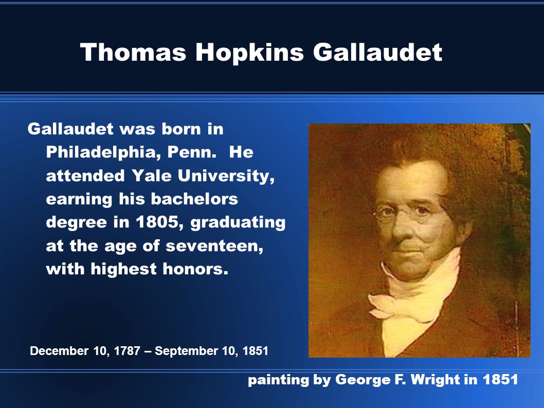 Thomas Hopkins Gallaudet Gallaudet was born in Philadelphia, Penn. He attended Yale University, earning his bachelors degree in 1805, graduating at the. - ppt download