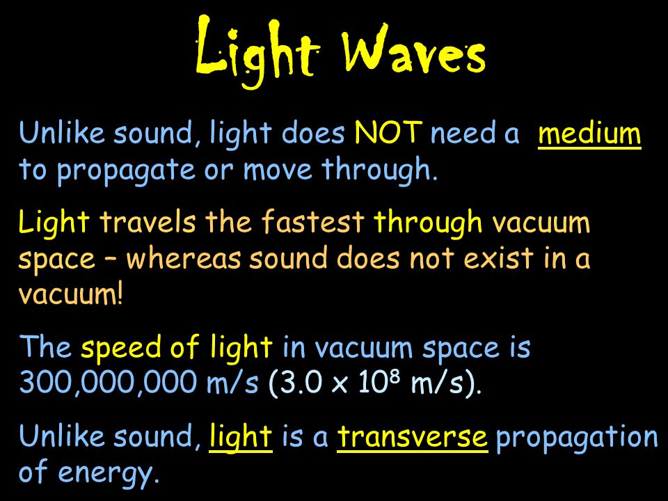 Light Waves Unlike sound, light does NOT need a medium to propagate or move  through. Light travels the fastest through vacuum space – whereas sound does.  - ppt video online download