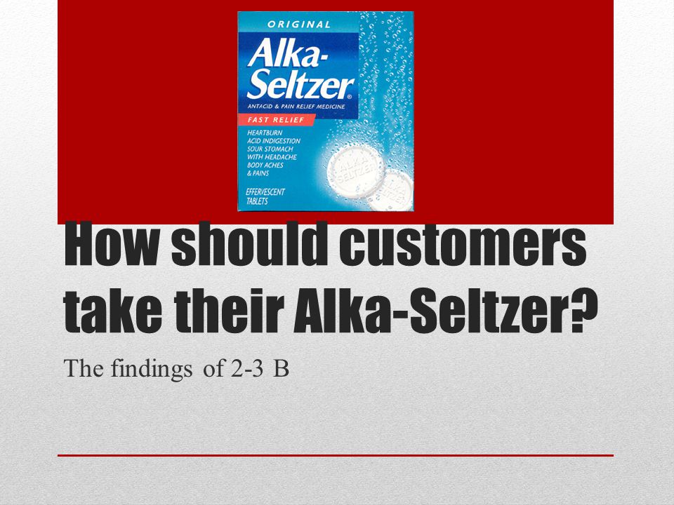 How should customers take their Alka-Seltzer? The findings of 2-3 B. - ppt  download