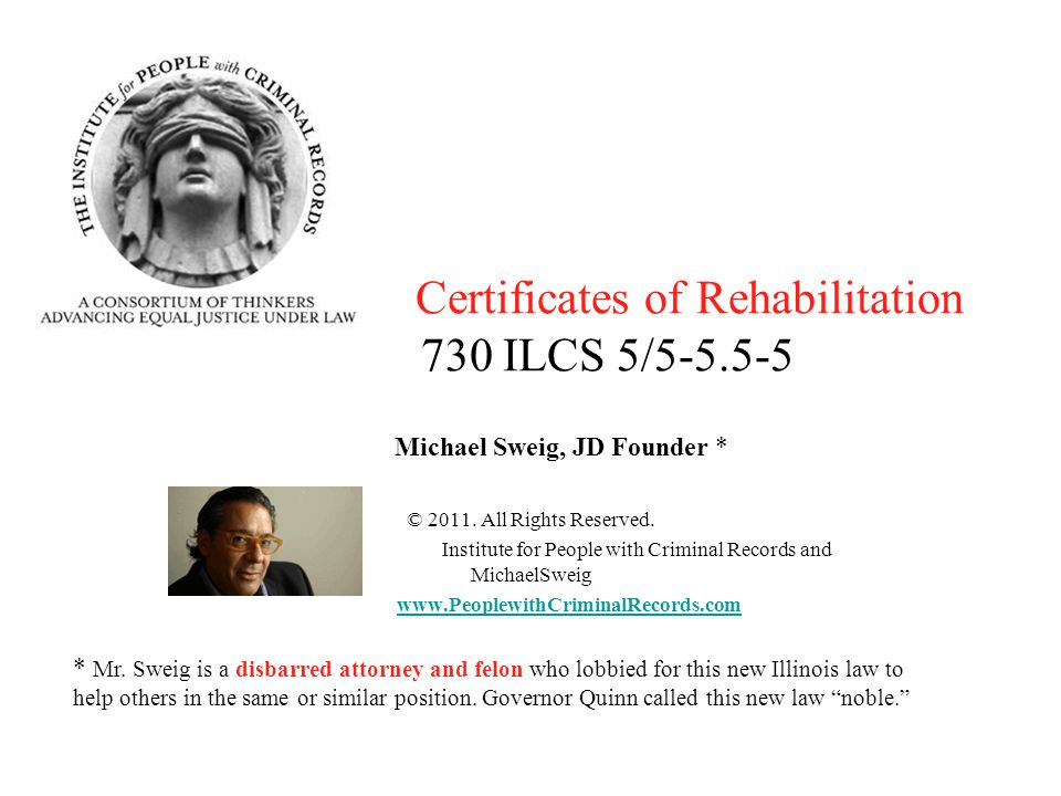 Certificates of Rehabilitation 730 ILCS 5/ Michael Sweig, JD Founder * ©  All Rights Reserved. Institute for People with Criminal Records and. - ppt  download