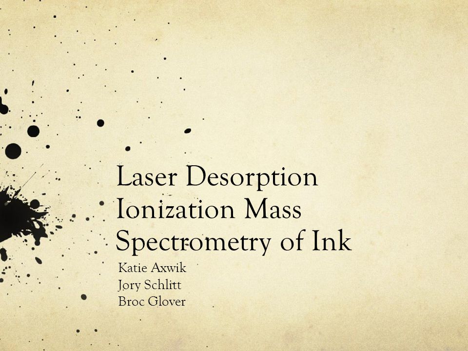 Laser Desorption Ionization Mass Spectrometry of Ink Katie Axwik Jory  Schlitt Broc Glover. - ppt download