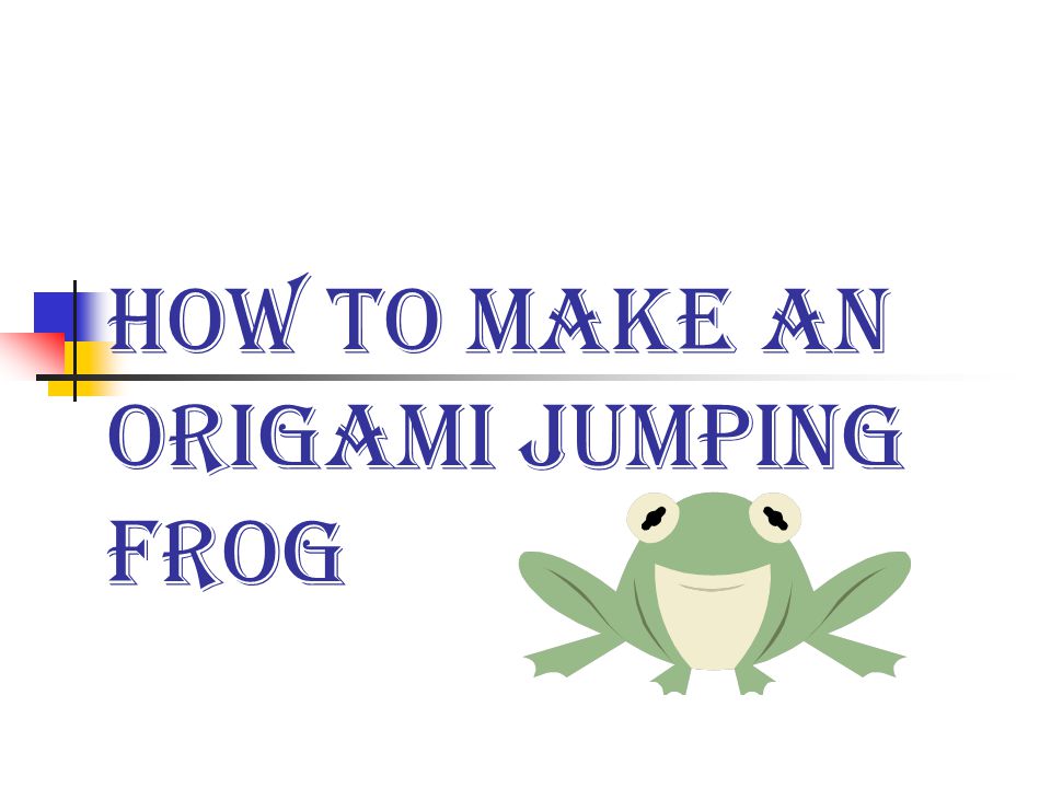 How To Make An Origami Jumping Frog Step 1 Start With A Sheet Of Paper You Can Use Ordinary Computer Paper Colored Paper Or Origami Paper Ppt Download