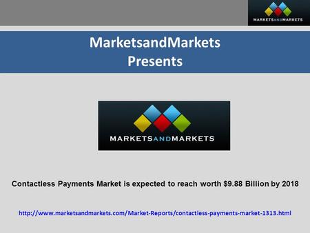 MarketsandMarkets Presents Contactless Payments Market is expected to reach worth $9.88 Billion by 2018