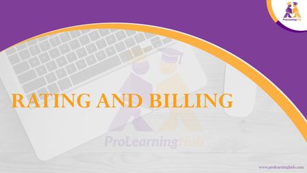 RATING AND BILLING. Rating and Billing  Module Objectives After you complete this module, you will be able to: Explain the basics.