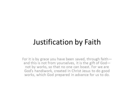 Justification by Faith For it is by grace you have been saved, through faith— and this is not from yourselves, it is the gift of God— not by works, so.
