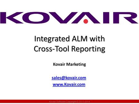 Integrated ALM with Cross-Tool Reporting Kovair Marketing  Kovair Software Copyright ©