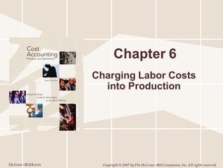 McGraw-Hill/Irwin Copyright © 2007 by The McGraw-Hill Companies, Inc. All rights reserved. Chapter 6 Charging Labor Costs into Production.