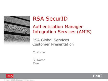 1© Copyright 2012 EMC Corporation. All rights reserved. Authentication Manager Integration Services (AMIS) RSA Global Services Customer Presentation SP.