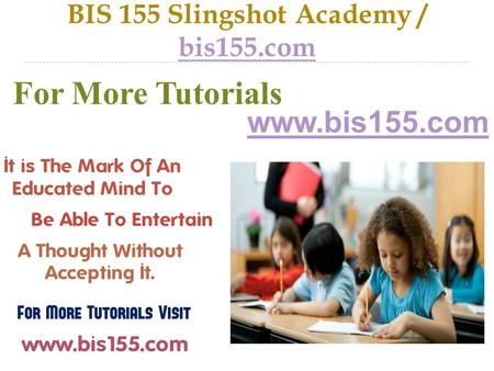 BIS 155 Slingshot Academy / bis155.com bis155.com For More Tutorials