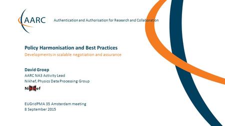 Https://aarc-project.eu Authentication and Authorisation for Research and Collaboration David Groep EUGridPMA 35 Amsterdam meeting Developments in scalable.