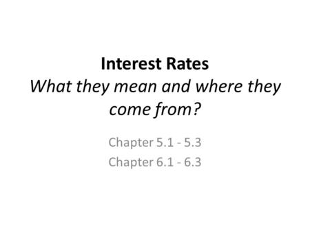 Interest Rates What they mean and where they come from? Chapter Chapter