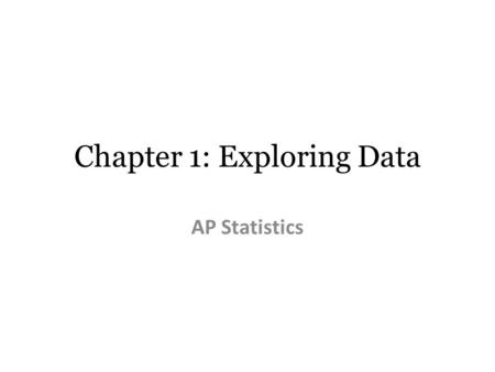 Chapter 1: Exploring Data AP Statistics. Statistics Main Idea: The world would like to describe, discuss, etc. an entire “group,” i.e. all elements Problem: