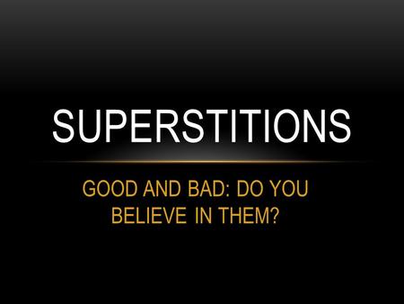 GOOD AND BAD: DO YOU BELIEVE IN THEM? SUPERSTITIONS.