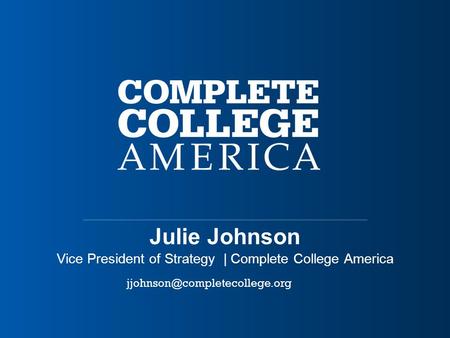 Julie Johnson Vice President of Strategy | Complete College America