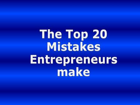 Mistake 1: Did not research the business for viability – BIG mistake 9 out of 10 fail because the concept is not viable We never plan to fail, we simply.