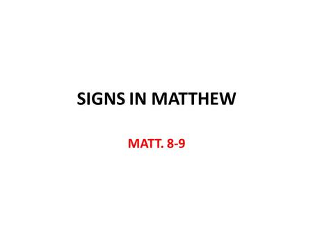 SIGNS IN MATTHEW MATT Signs in Matthew Signs are indicator of something else Signs in Matt. 8-9 are to show God’s spiritual solution for spiritual.