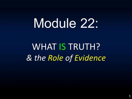 Module 22: WHAT IS TRUTH? & the Role of Evidence 1.