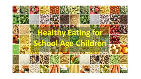 Healthy Eating for School Age Children. What is Healthy Eating & Why is it Important?