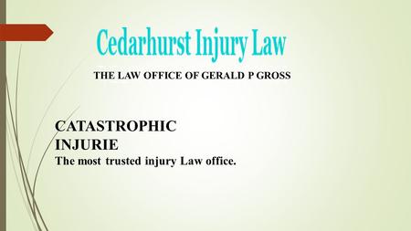 THE LAW OFFICE OF GERALD P GROSS CATASTROPHIC INJURIE The most trusted injury Law office.