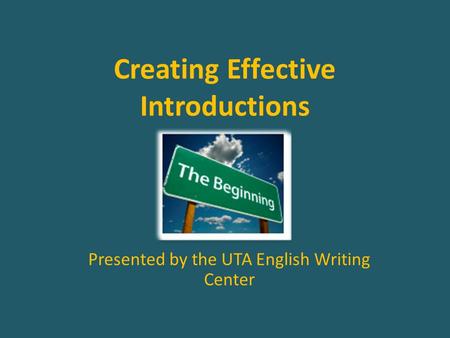 Creating Effective Introductions Presented by the UTA English Writing Center.