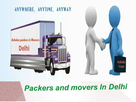 Packers and movers In Delhi. Introduction Ashoka Packers & Movers The Nation Wide Service.