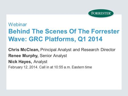 Webinar Behind The Scenes Of The Forrester Wave: GRC Platforms, Q Chris McClean, Principal Analyst and Research Director Renee Murphy, Senior Analyst.