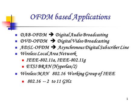 1 OFDM based Applications DAB-OFDM  Digital Audio Broadcasting DVD-OFDM  Digital Video Broadcasting ADSL-OFDM  Asynchronous Digital Subscriber Line.